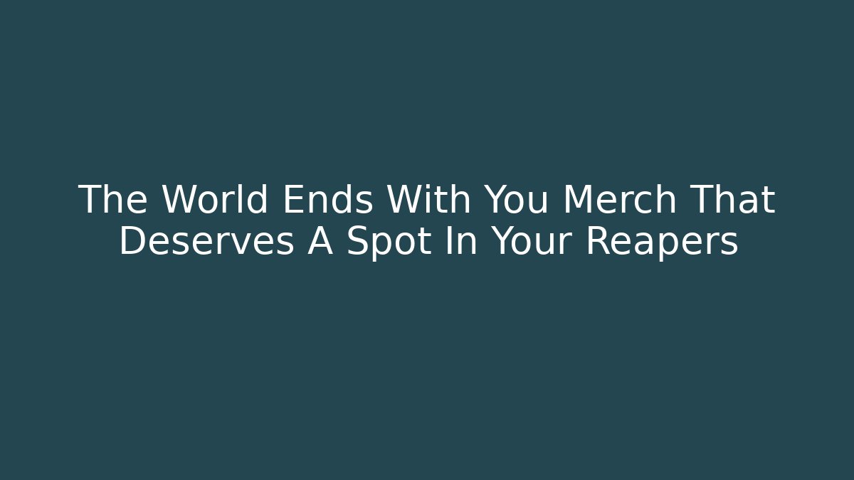 The World Ends With You Merch That Deserves A Spot In Your Reapers