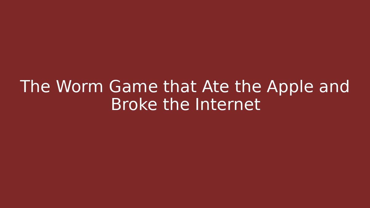 The Worm Game that Ate the Apple and Broke the Internet