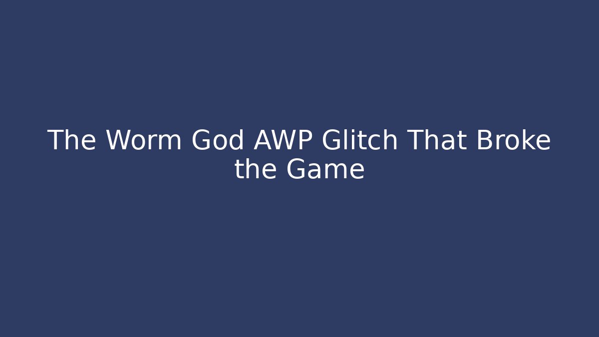 The Worm God AWP Glitch That Broke the Game