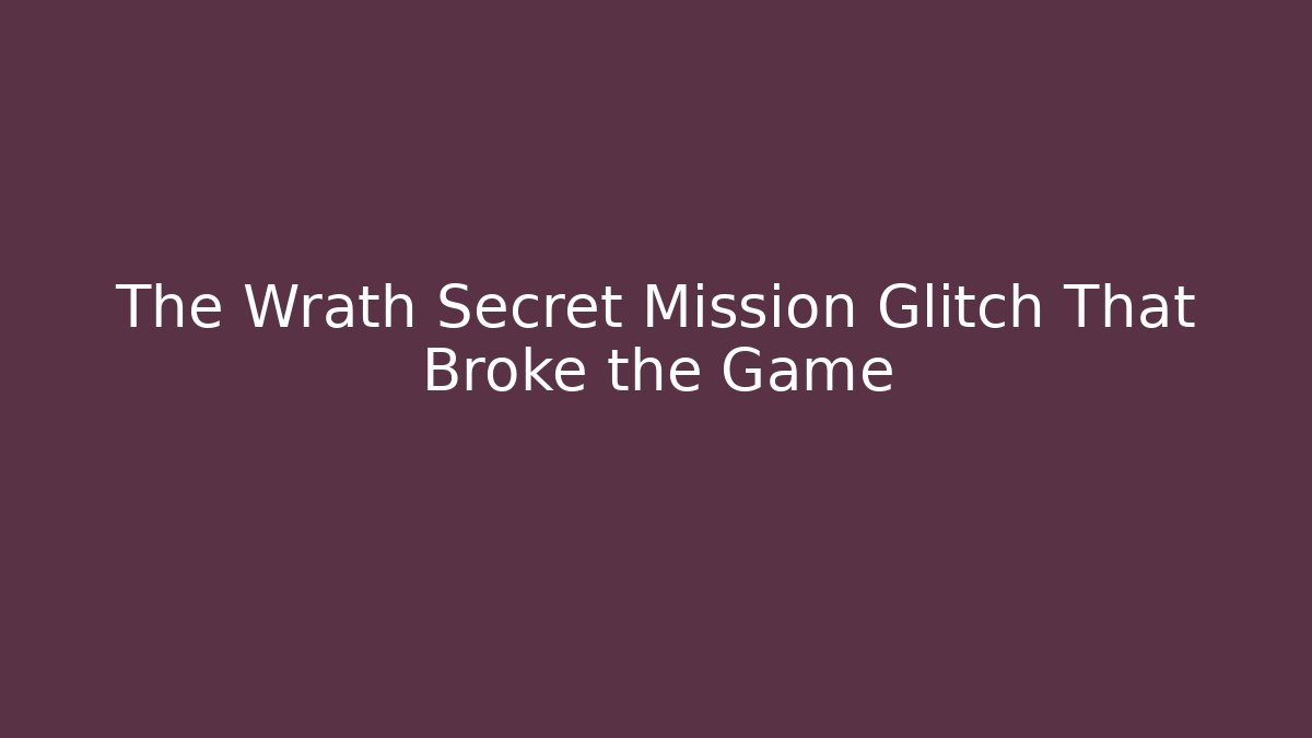 The Wrath Secret Mission Glitch That Broke the Game