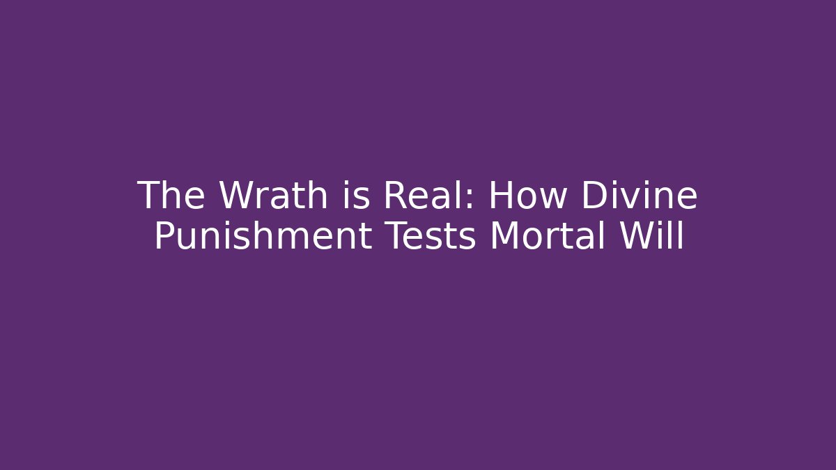 The Wrath is Real: How Divine Punishment Tests Mortal Will