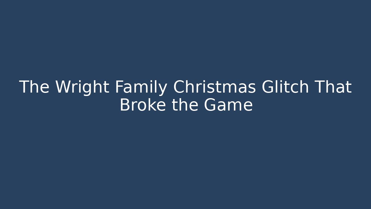 The Wright Family Christmas Glitch That Broke the Game