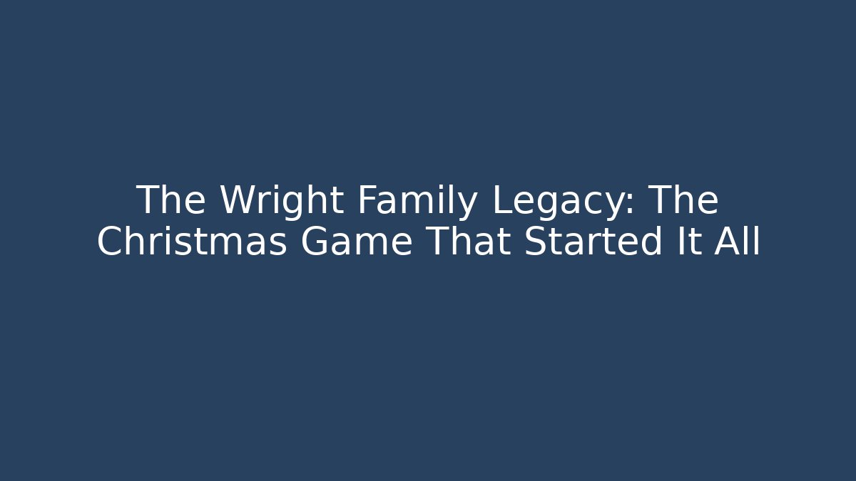 The Wright Family Legacy: The Christmas Game That Started It All