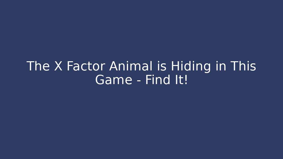 The X Factor Animal is Hiding in This Game – Find It!