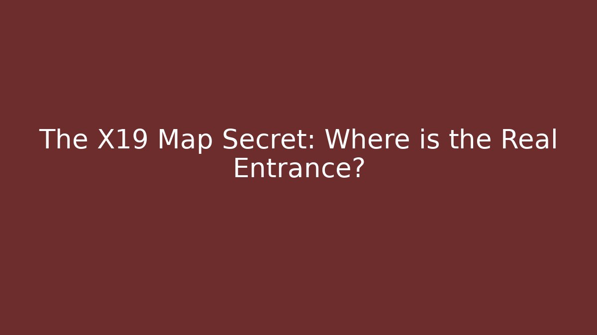 The X19 Map Secret: Where is the Real Entrance?