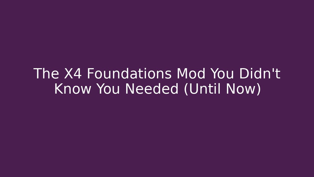 The X4 Foundations Mod You Didn't Know You Needed (Until Now)