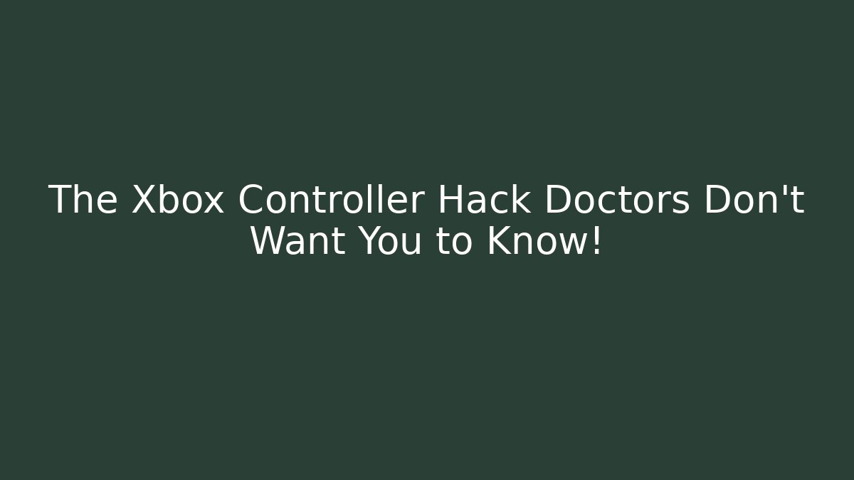The Xbox Controller Hack Doctors Don’t Want You to Know!