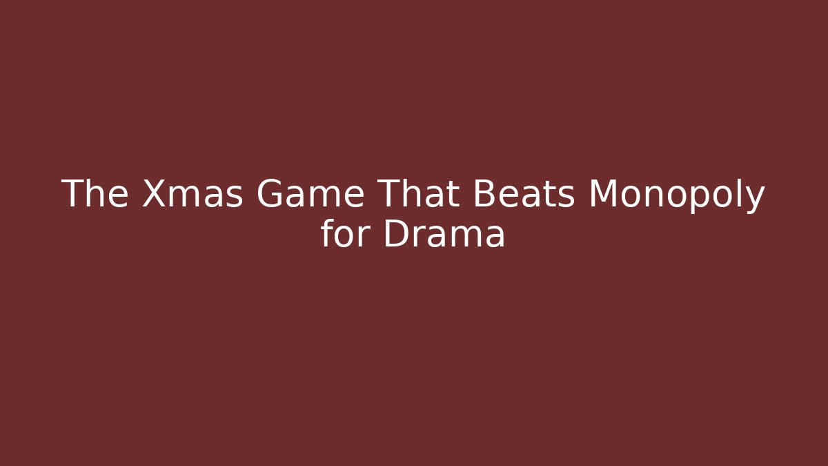 The Xmas Game That Beats Monopoly for Drama