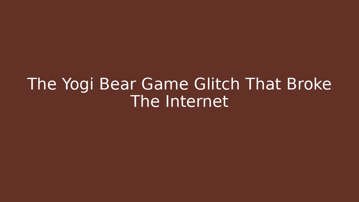 The Yogi Bear Game Glitch That Broke The Internet