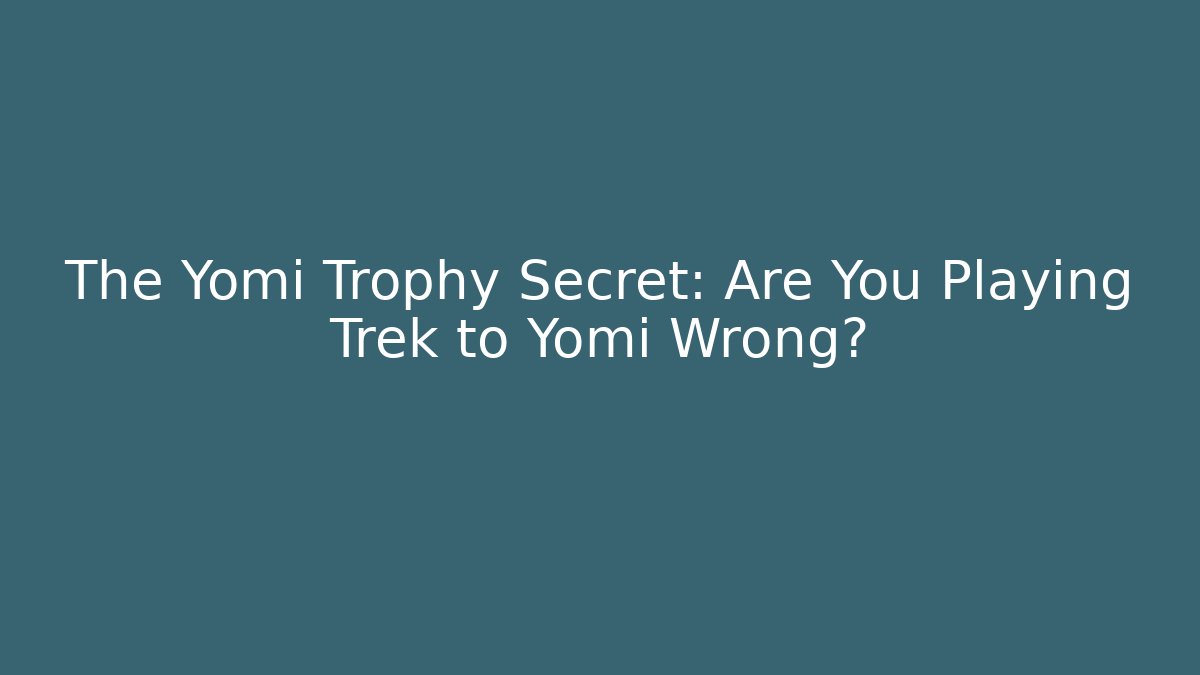 The Yomi Trophy Secret: Are You Playing Trek to Yomi Wrong?