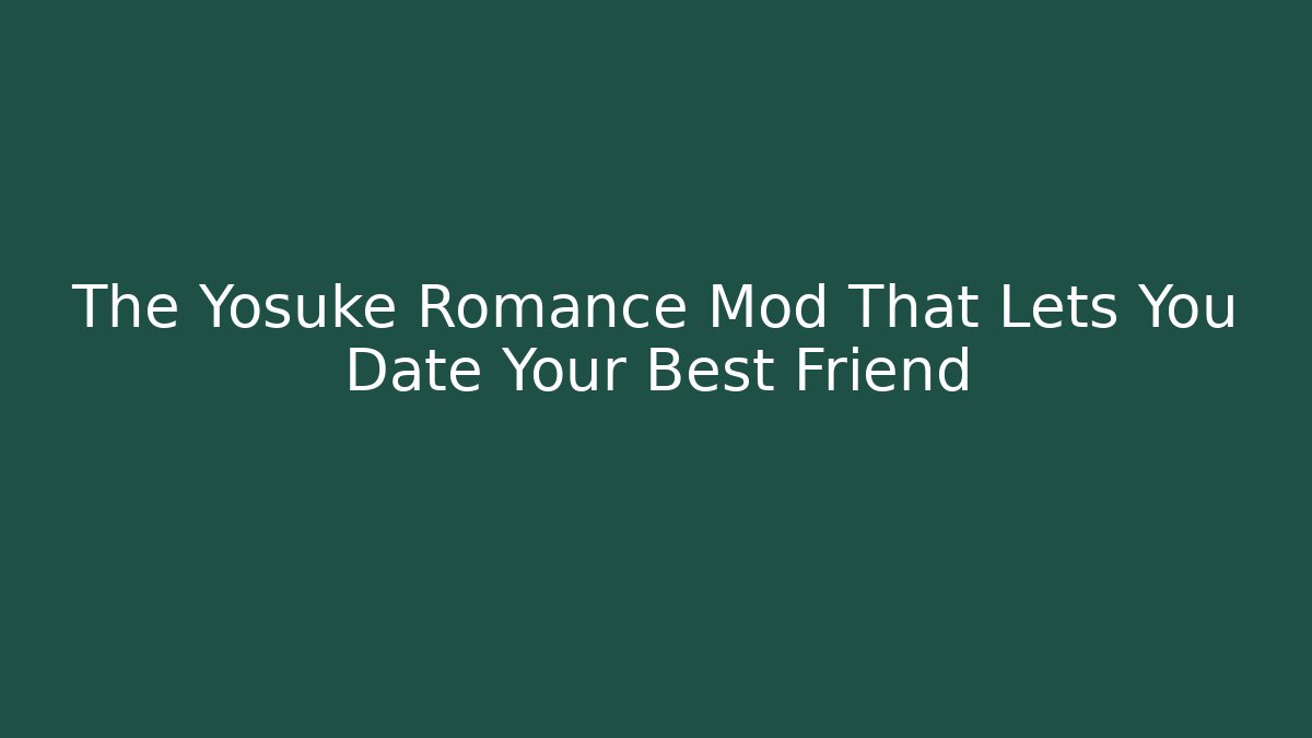 The Yosuke Romance Mod That Lets You Date Your Best Friend