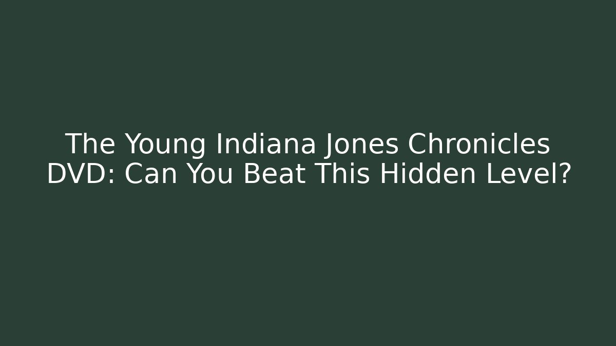 The Young Indiana Jones Chronicles DVD: Can You Beat This Hidden Level?