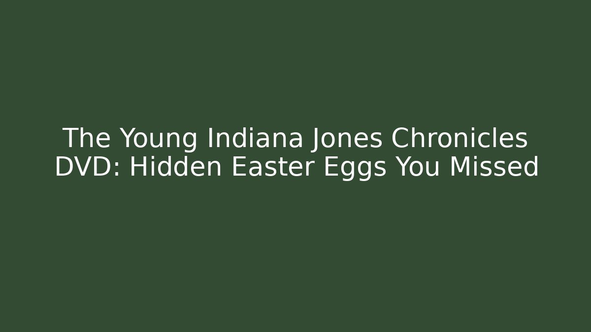 The Young Indiana Jones Chronicles DVD: Hidden Easter Eggs You Missed