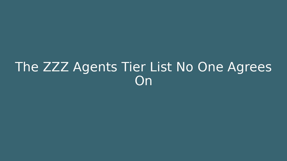 The ZZZ Agents Tier List No One Agrees On