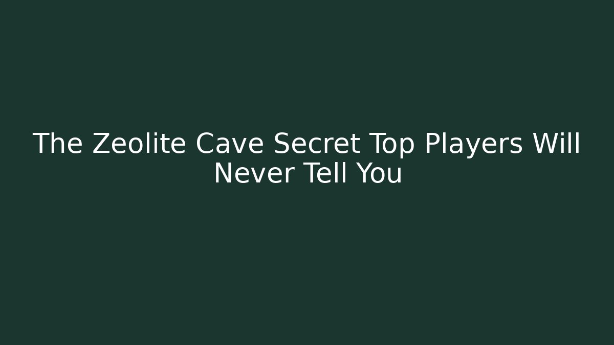 The Zeolite Cave Secret Top Players Will Never Tell You