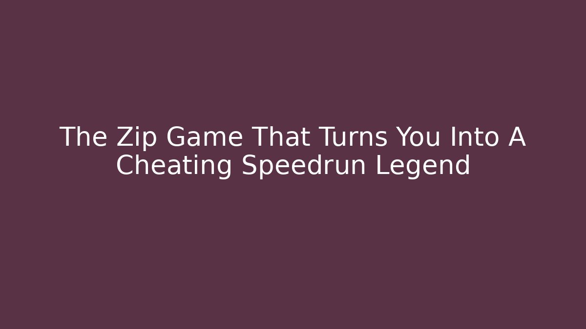 The Zip Game That Turns You Into A Cheating Speedrun Legend
