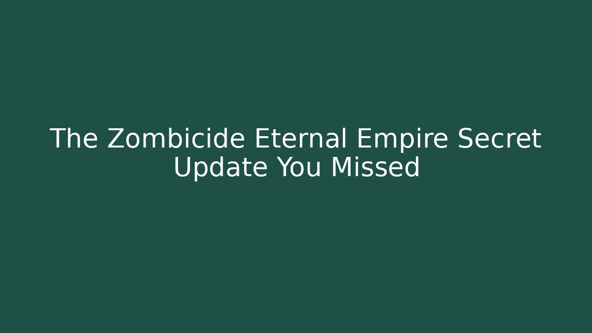 The Zombicide Eternal Empire Secret Update You Missed