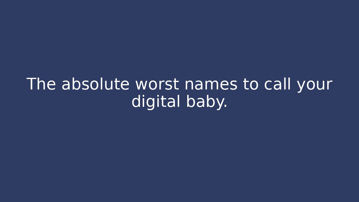 The absolute worst names to call your digital baby.
