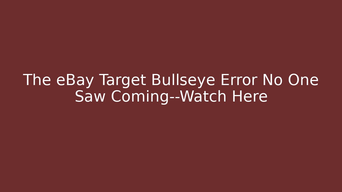 The eBay Target Bullseye Error No One Saw Coming—Watch Here