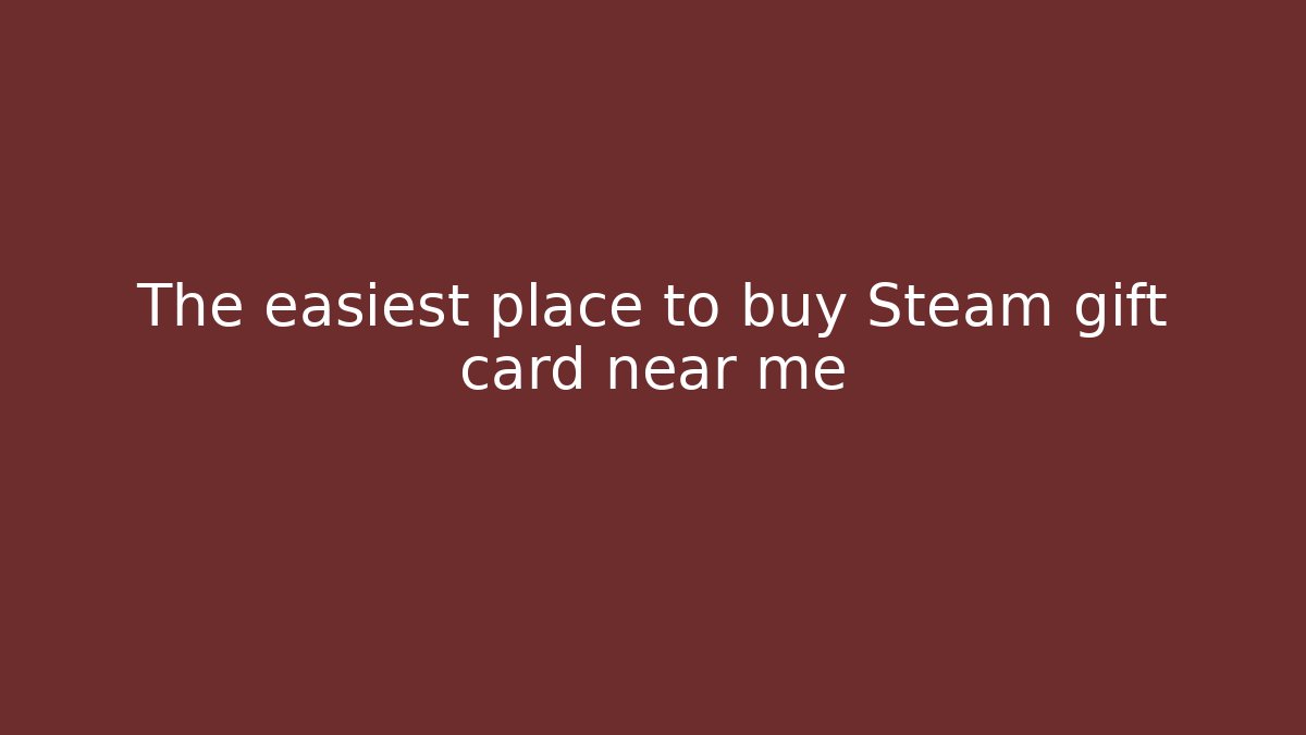 The easiest place to buy Steam gift card near me
