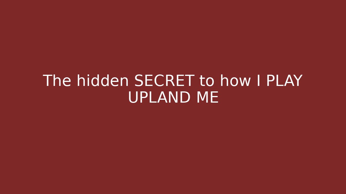 The hidden SECRET to how I PLAY UPLAND ME