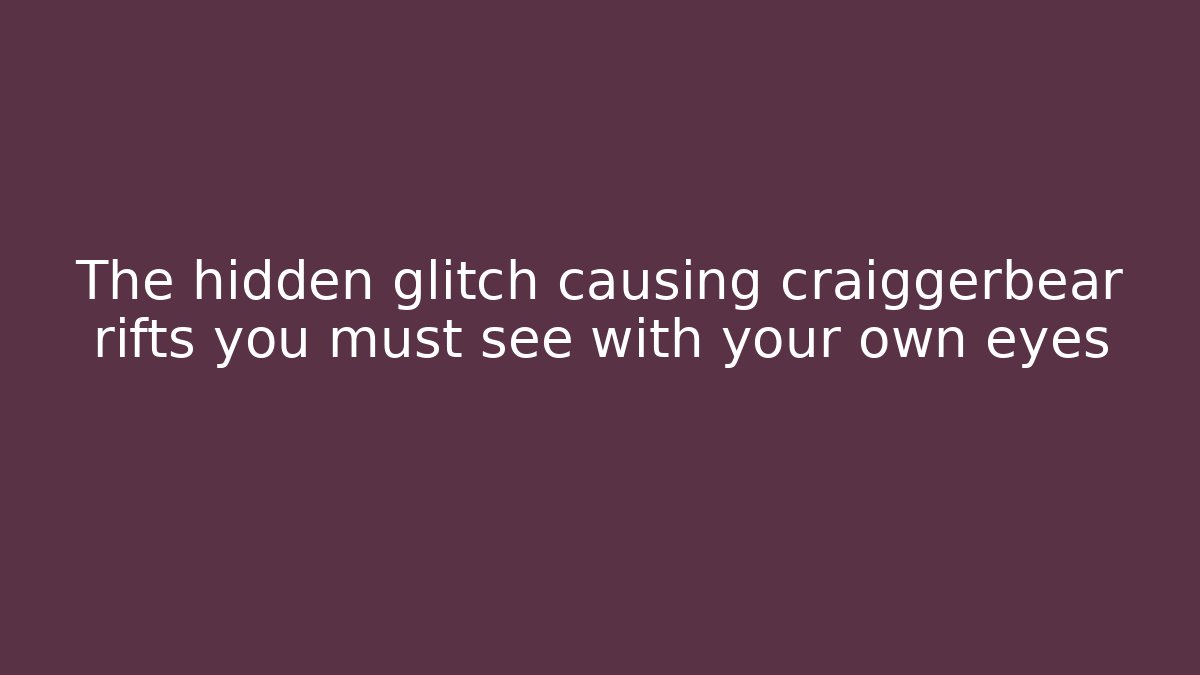 The hidden glitch causing craiggerbear rifts you must see with your own eyes