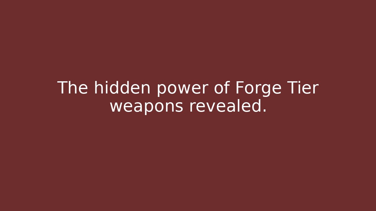 The hidden power of Forge Tier weapons revealed.