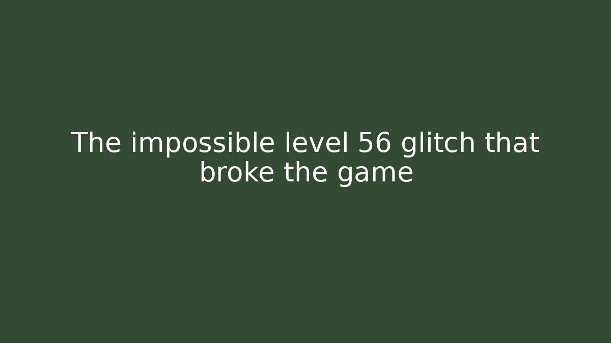 The impossible level 56 glitch that broke the game