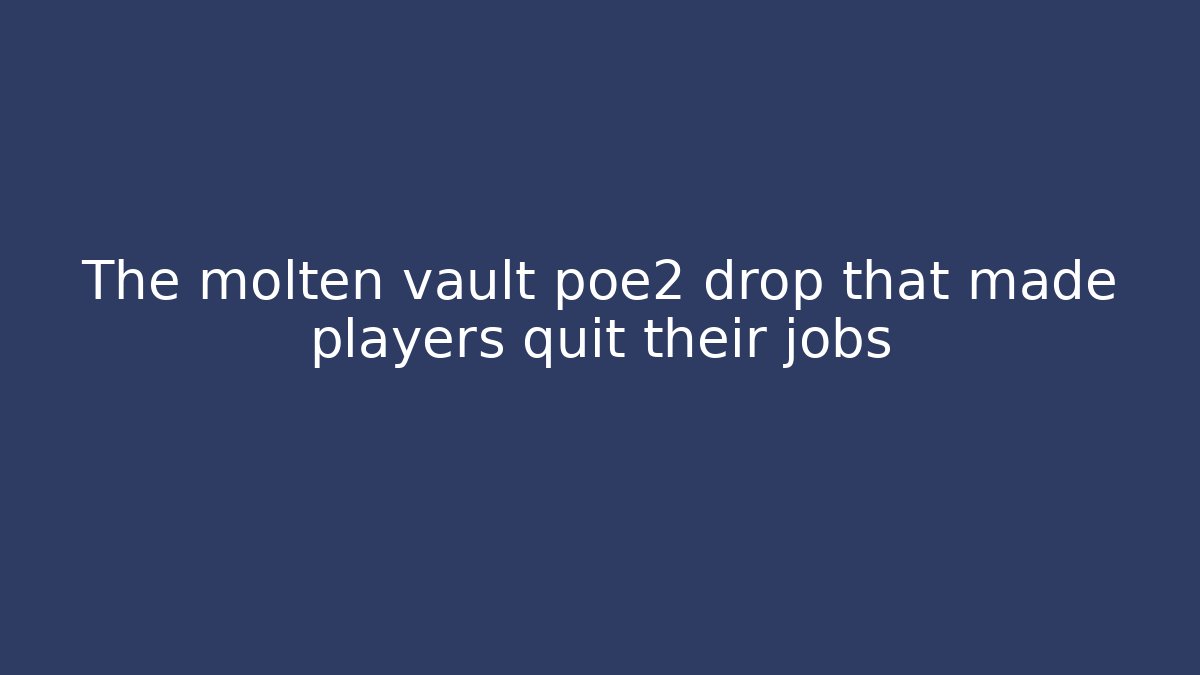 The molten vault poe2 drop that made players quit their jobs - Felix Cat Insurance