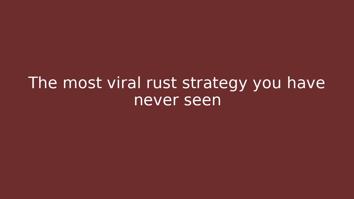 The most viral rust strategy you have never seen