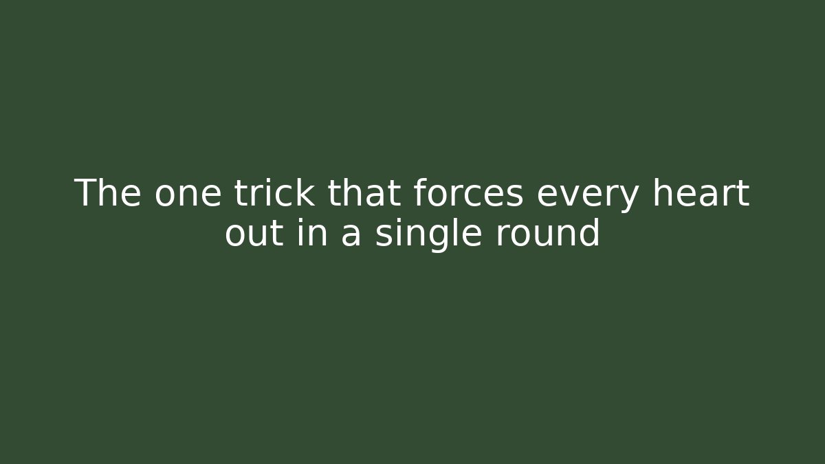 The one trick that forces every heart out in a single round
