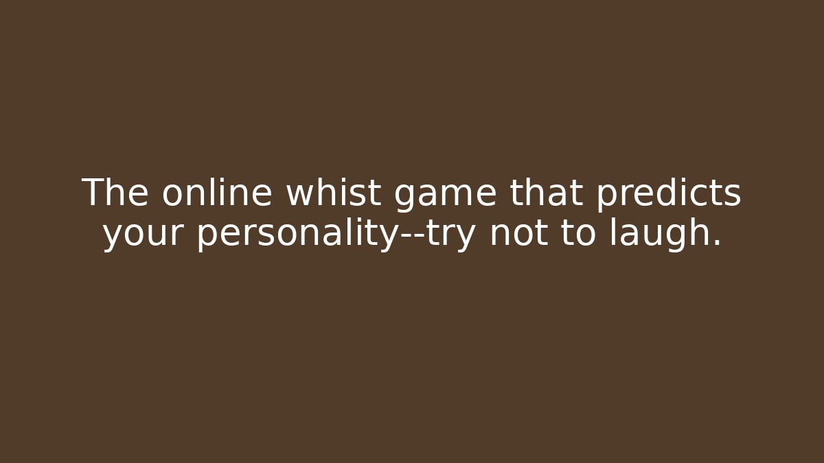 The online whist game that predicts your personality—try not to laugh.