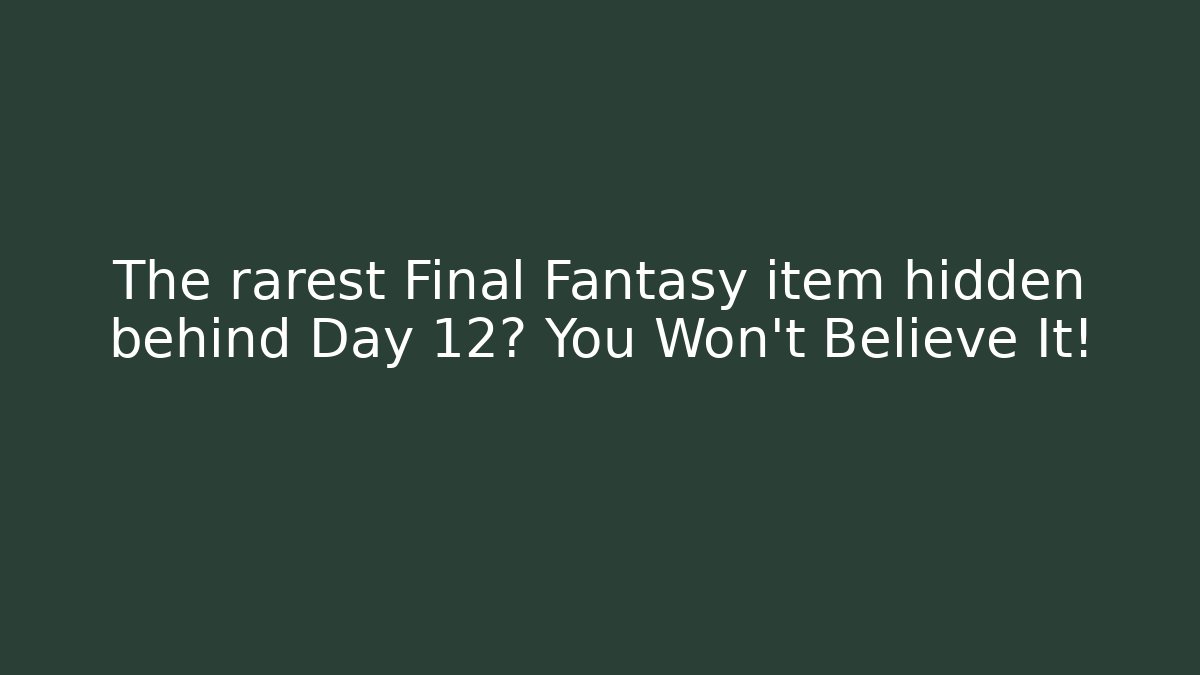 The rarest Final Fantasy item hidden behind Day 12? You Won't Believe It!
