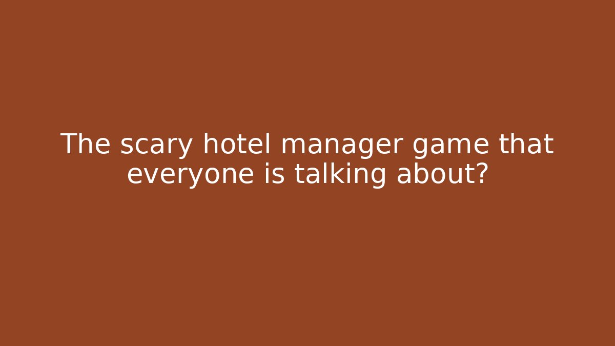 The scary hotel manager game that everyone is talking about? - Felix Cat Insurance