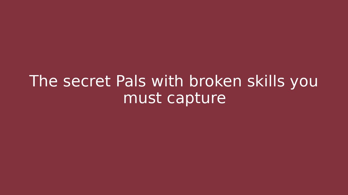 The secret Pals with broken skills you must capture