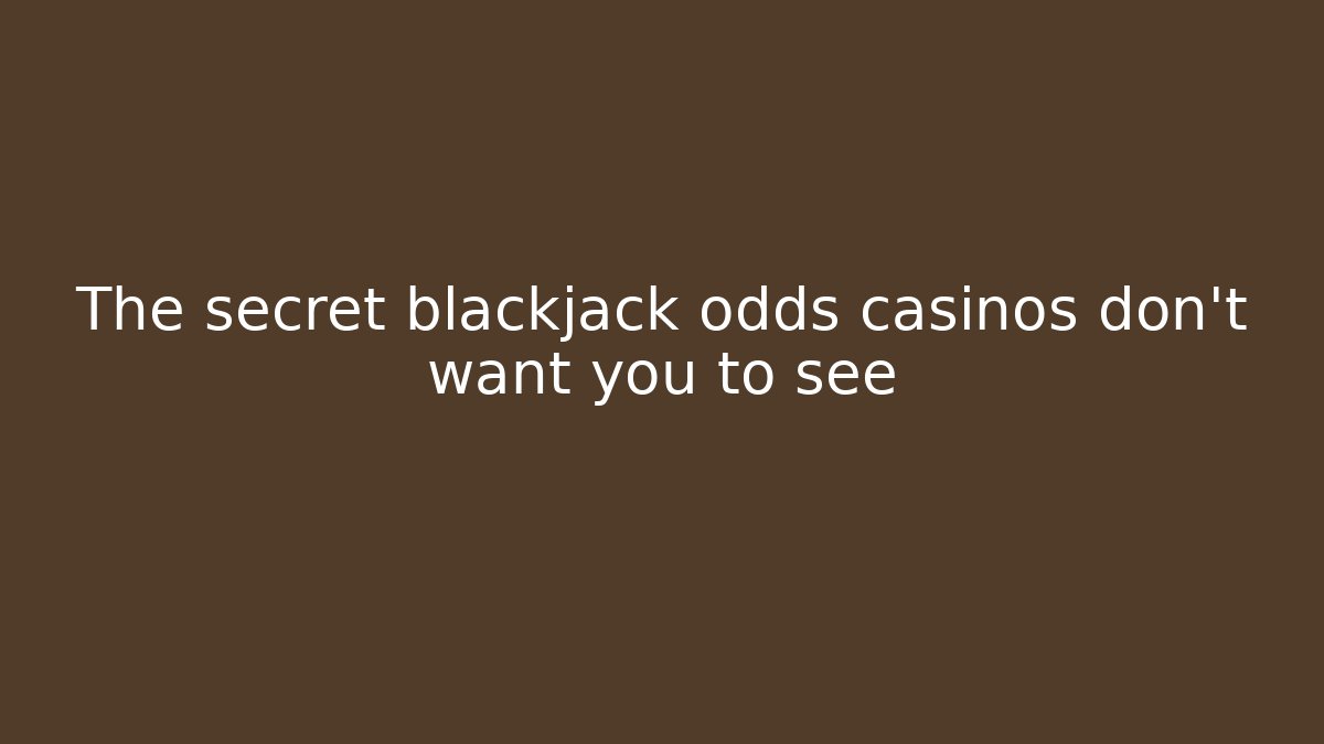 The secret blackjack odds casinos don’t want you to see