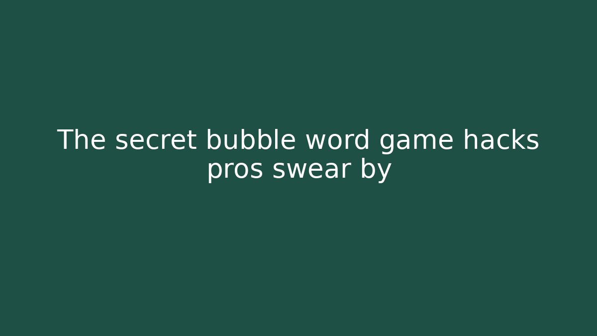 The secret bubble word game hacks pros swear by