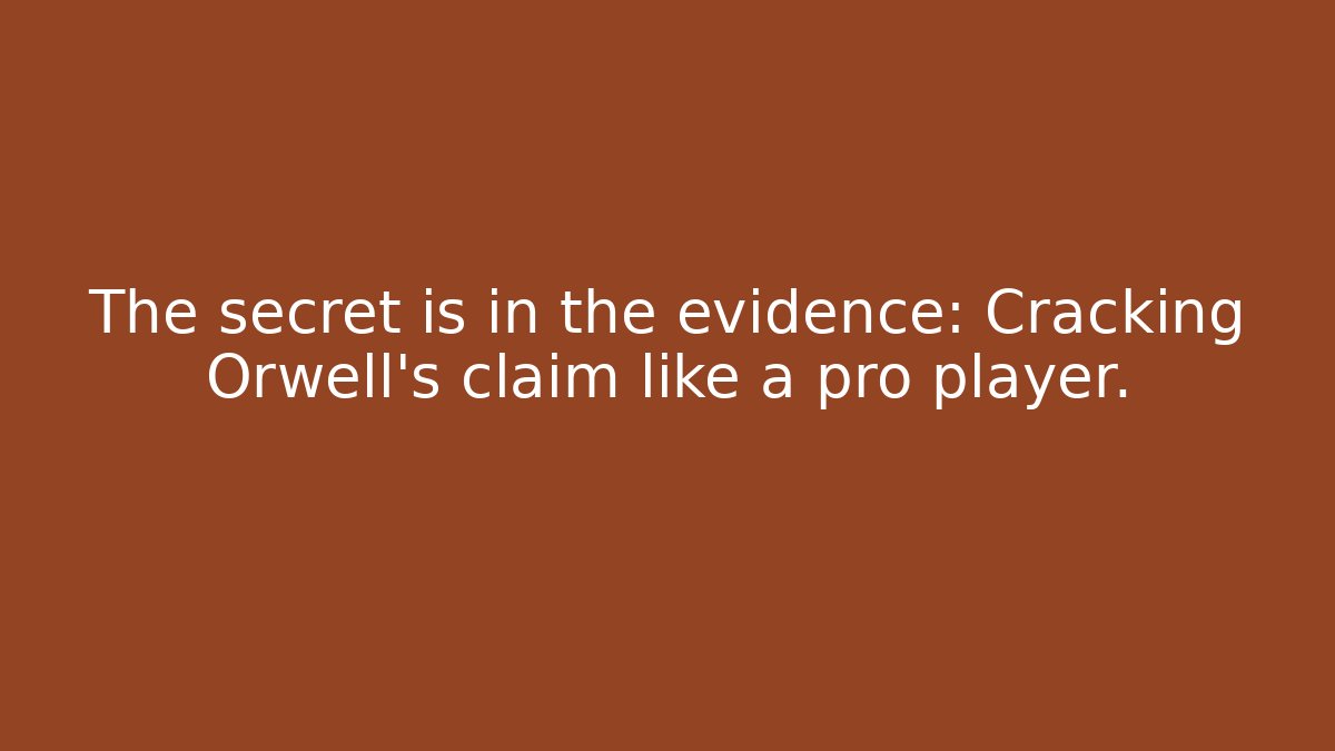 The secret is in the evidence: Cracking Orwell's claim like a pro player.