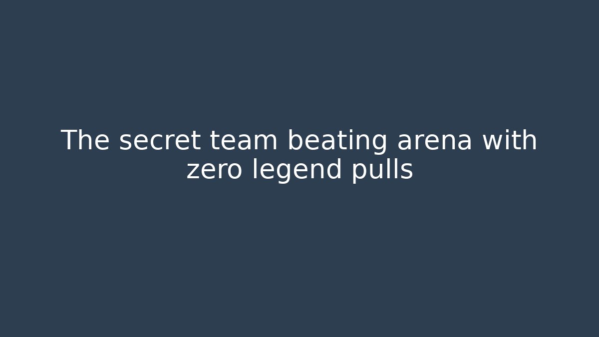 The secret team beating arena with zero legend pulls
