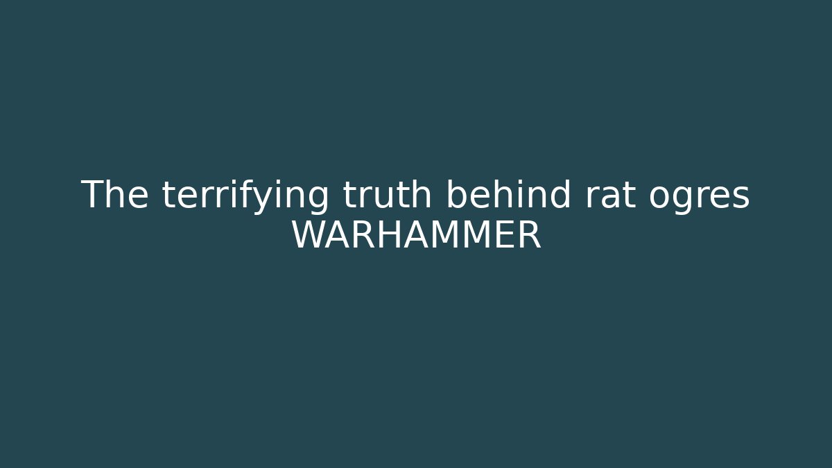 The terrifying truth behind rat ogres WARHAMMER