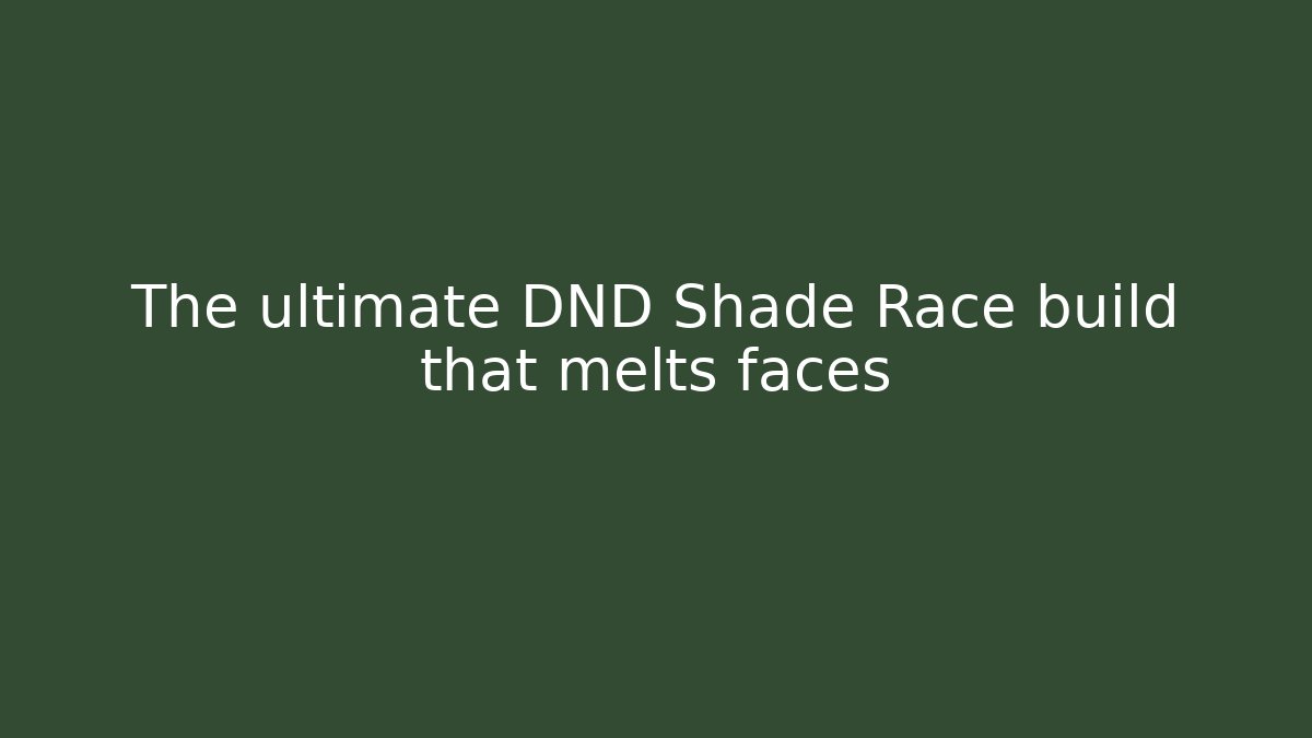 The ultimate DND Shade Race build that melts faces