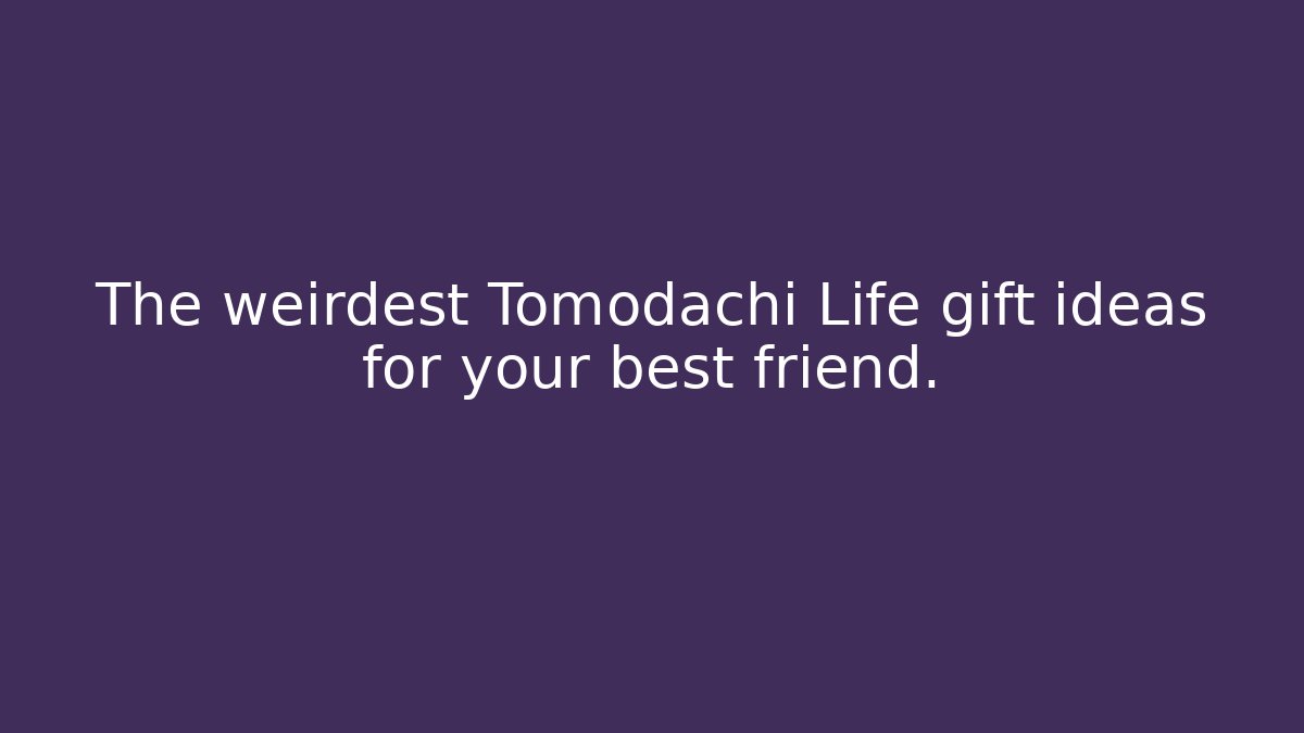 The weirdest Tomodachi Life gift ideas for your best friend. - Felix Cat Insurance