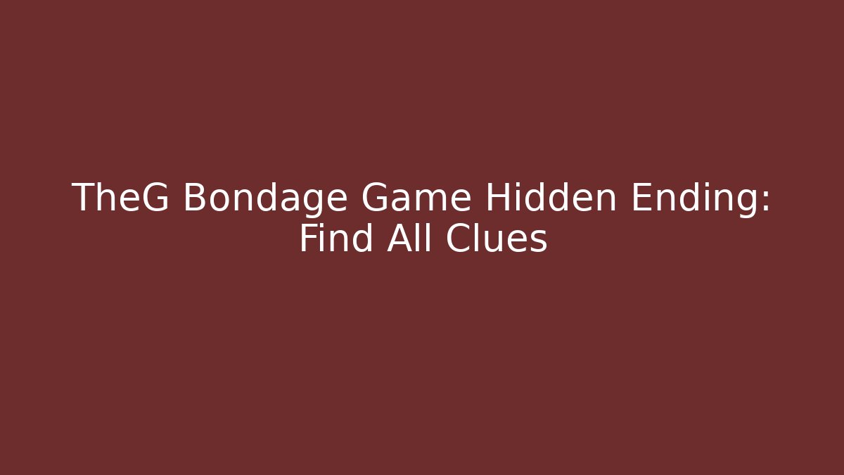 TheG Bondage Game Hidden Ending: Find All Clues