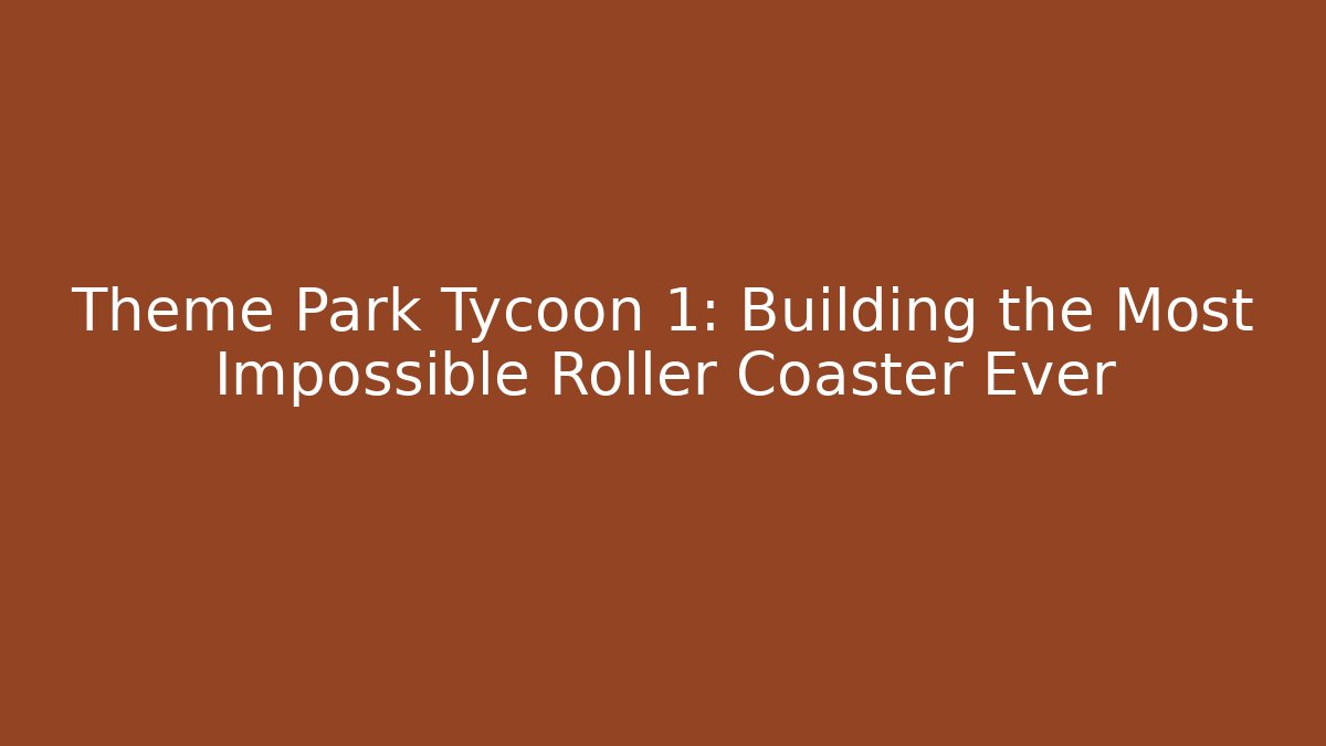 Theme Park Tycoon 1: Building the Most Impossible Roller Coaster Ever