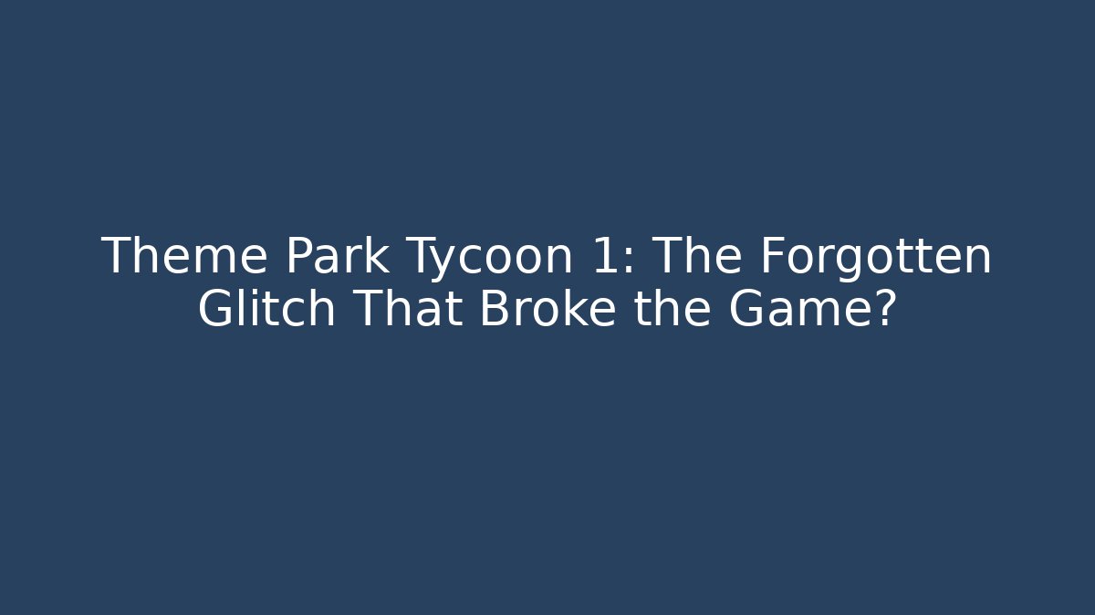 Theme Park Tycoon 1: The Forgotten Glitch That Broke the Game?