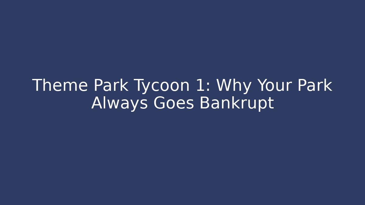 Theme Park Tycoon 1: Why Your Park Always Goes Bankrupt
