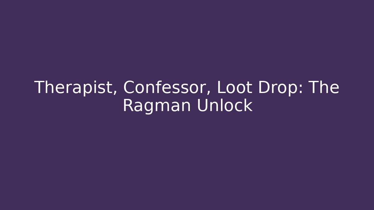 Therapist, Confessor, Loot Drop: The Ragman Unlock