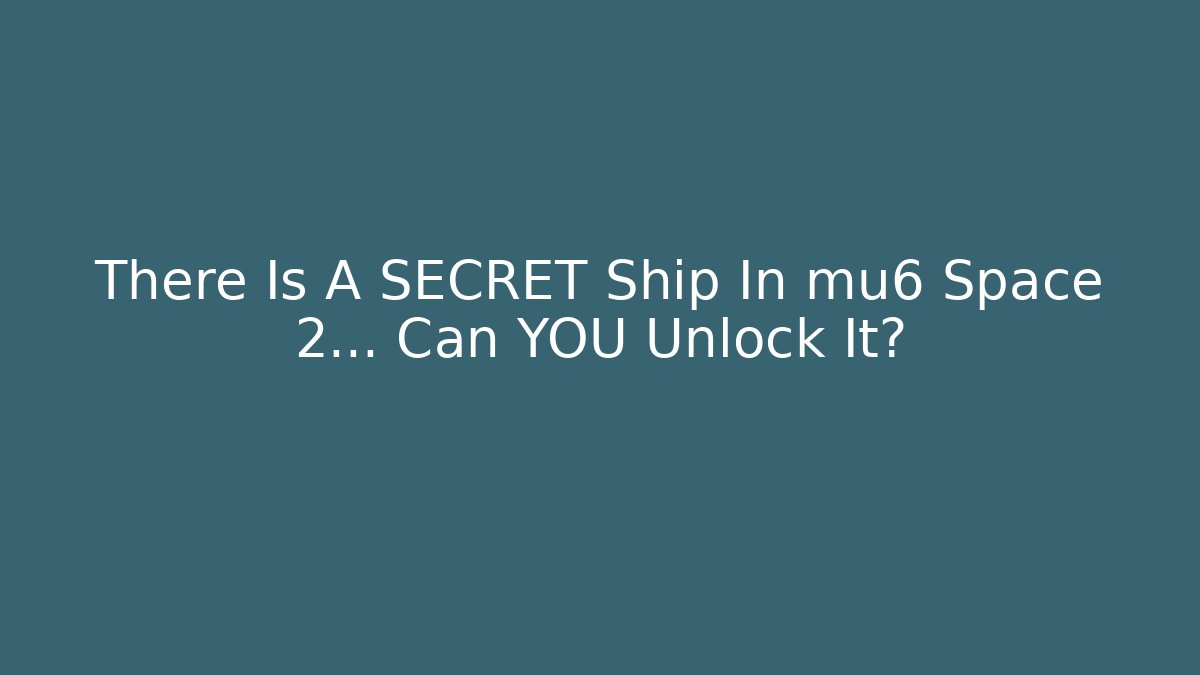 There Is A SECRET Ship In mu6 Space 2… Can YOU Unlock It?