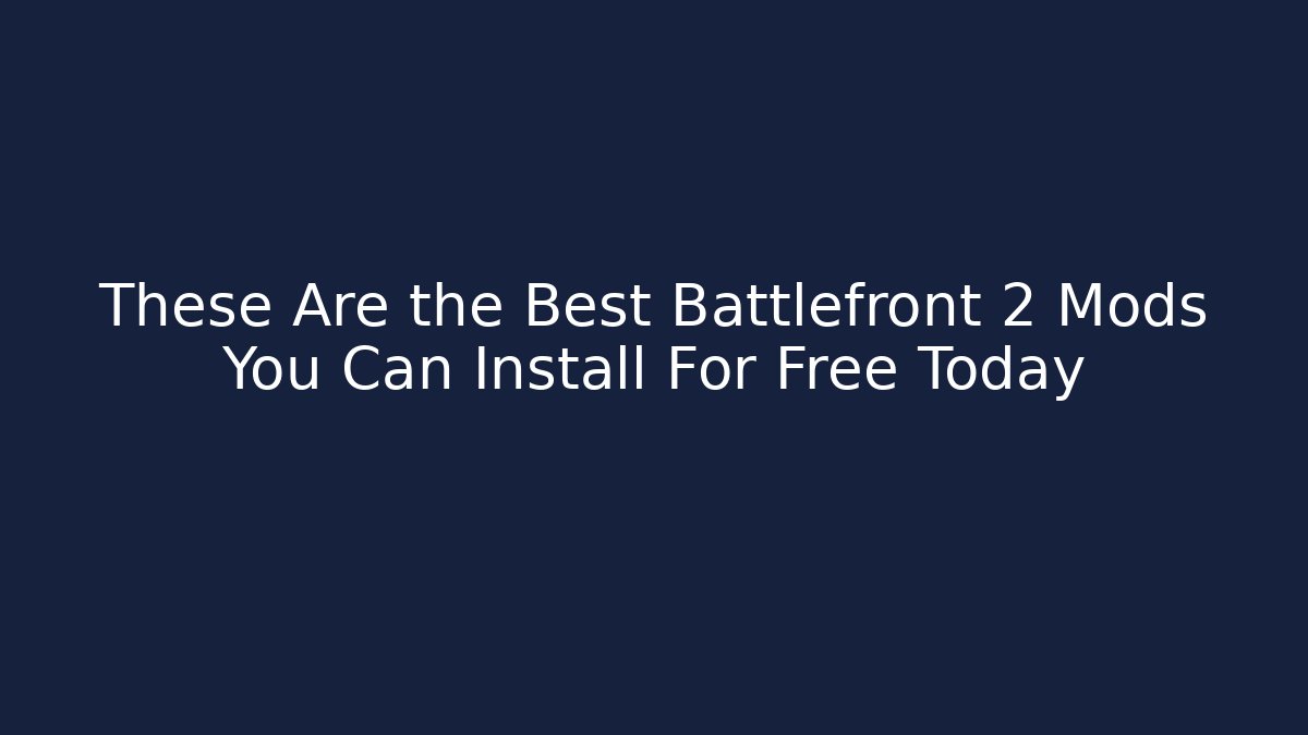 These Are the Best Battlefront 2 Mods You Can Install For Free Today