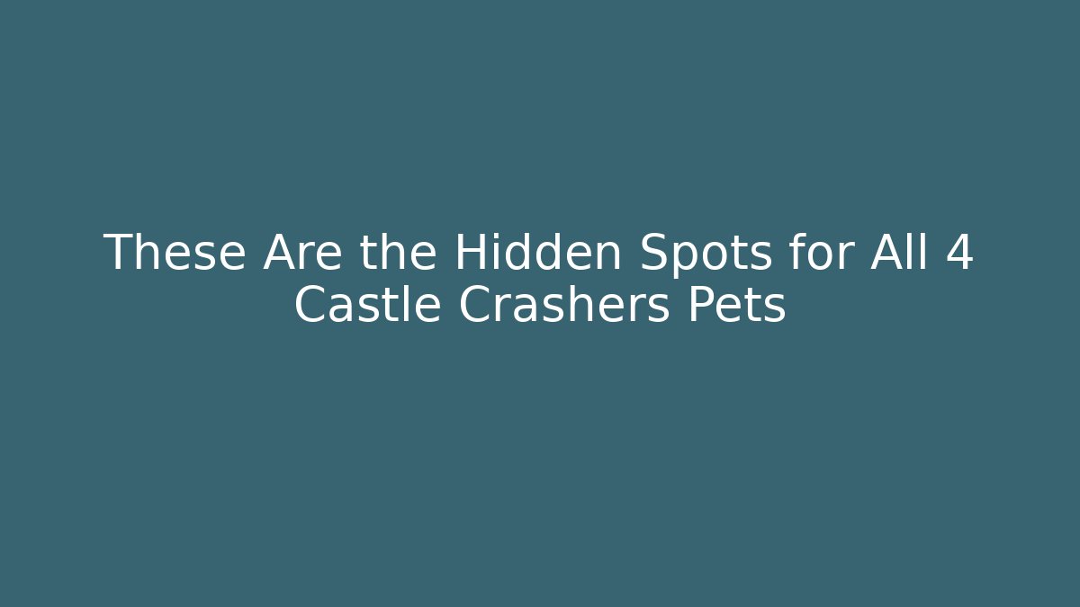 These Are the Hidden Spots for All 4 Castle Crashers Pets